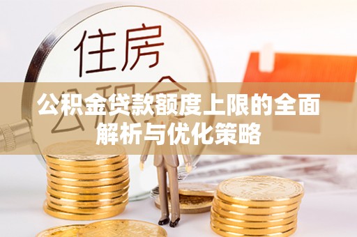 上虞公积金贷款额度上限的全面解析与优化策略