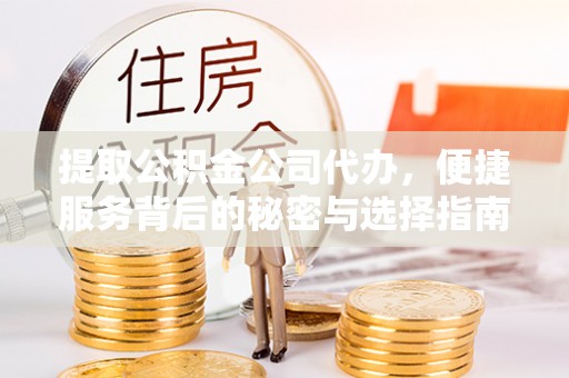 上虞提取公积金公司代办，便捷服务背后的秘密与选择指南