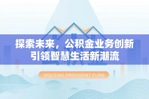 上虞探索未来，公积金业务创新引领智慧生活新潮流