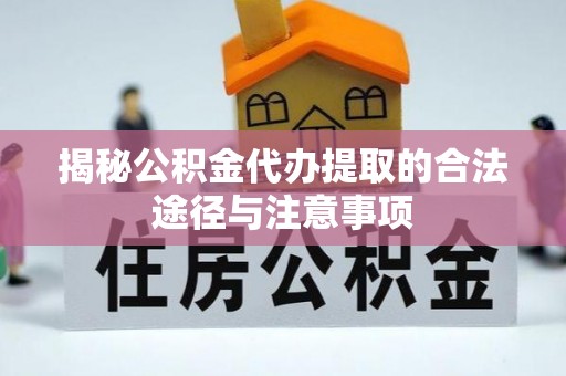 上虞揭秘公积金代办提取的合法途径与注意事项