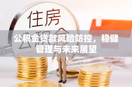上虞公积金贷款风险防控，稳健管理与未来展望