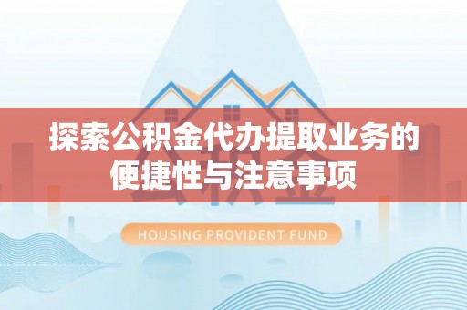 上虞探索公积金代办提取业务的便捷性与注意事项