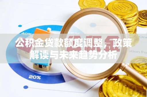 上虞公积金贷款额度调整，政策解读与未来趋势分析