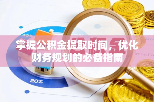 上虞掌握公积金提取时间，优化财务规划的必备指南