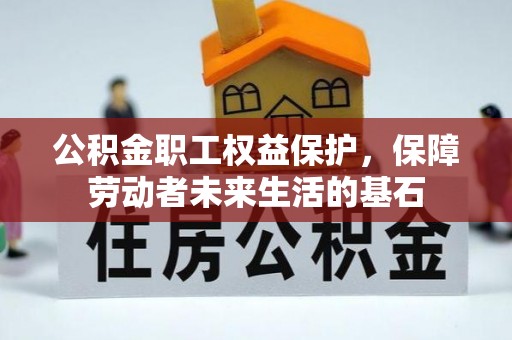 上虞公积金职工权益保护，保障劳动者未来生活的基石