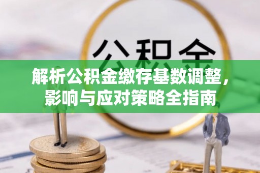 上虞解析公积金缴存基数调整，影响与应对策略全指南