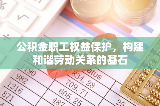 上虞公积金职工权益保护，构建和谐劳动关系的基石