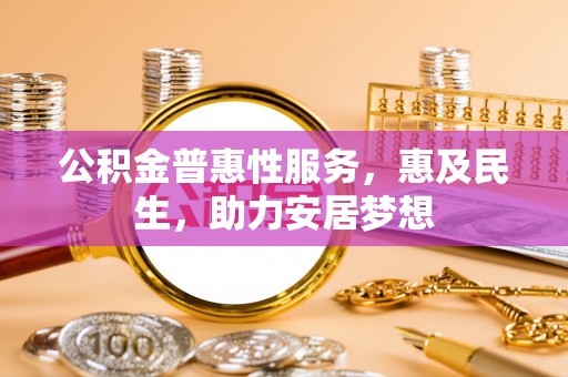 上虞公积金普惠性服务，惠及民生，助力安居梦想