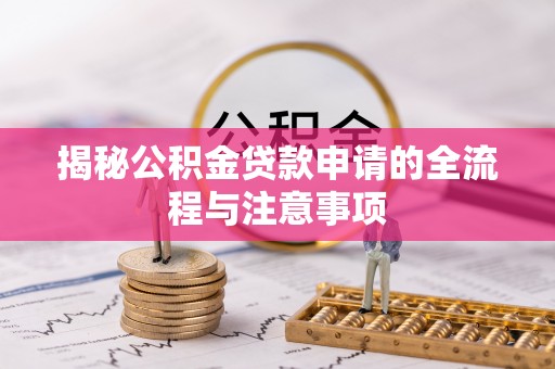 上虞揭秘公积金贷款申请的全流程与注意事项