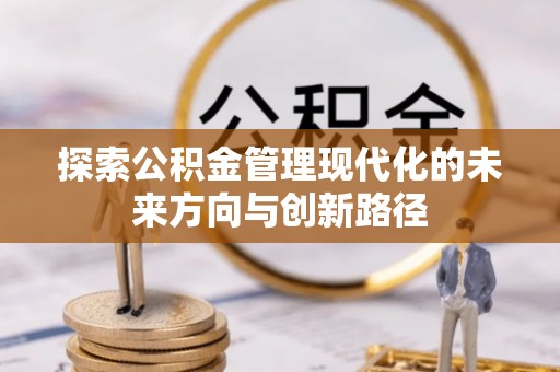 上虞探索公积金管理现代化的未来方向与创新路径