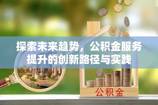 上虞探索未来趋势，公积金服务提升的创新路径与实践