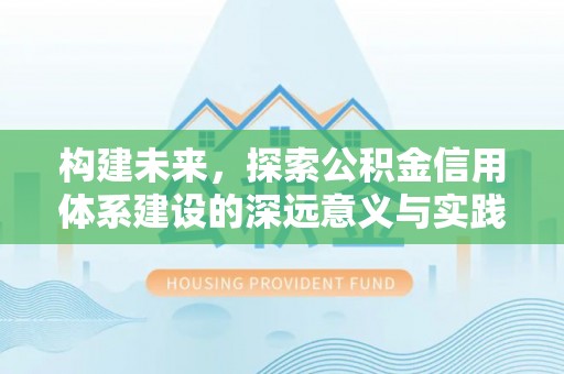 上虞构建未来，探索公积金信用体系建设的深远意义与实践路径