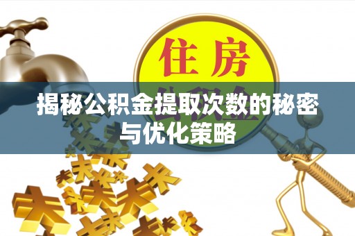 上虞揭秘公积金提取次数的秘密与优化策略