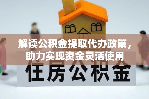 上虞解读公积金提取代办政策，助力实现资金灵活使用