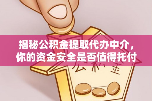 上虞揭秘公积金提取代办中介，你的资金安全是否值得托付？