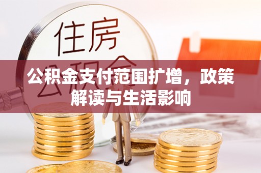 上虞公积金支付范围扩增，政策解读与生活影响