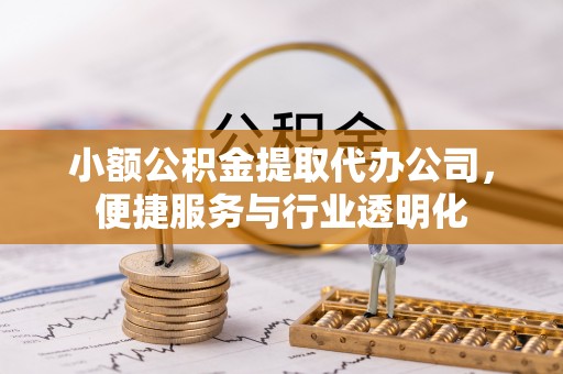 上虞小额公积金提取代办公司，便捷服务与行业透明化