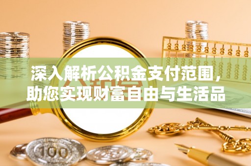 上虞深入解析公积金支付范围，助您实现财富自由与生活品质提升