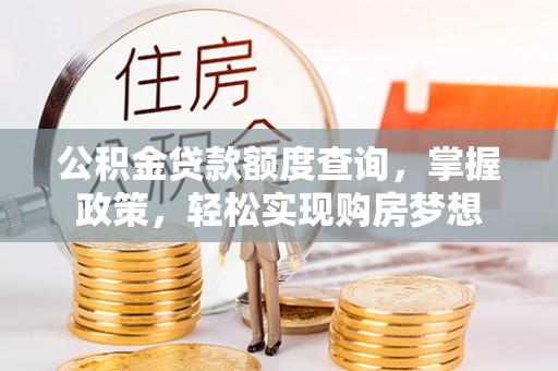 上虞公积金贷款额度查询，掌握政策，轻松实现购房梦想