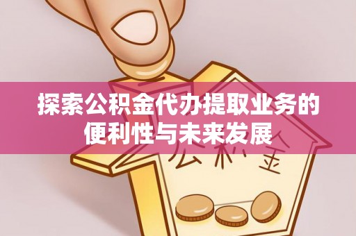 上虞探索公积金代办提取业务的便利性与未来发展