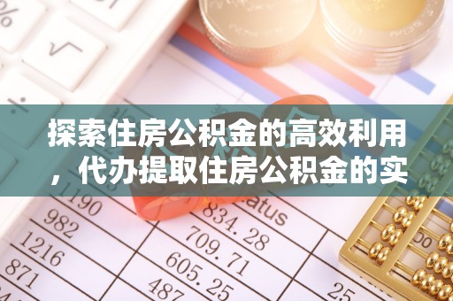 上虞探索住房公积金的高效利用，代办提取住房公积金的实用指南