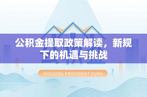 上虞公积金提取政策解读，新规下的机遇与挑战