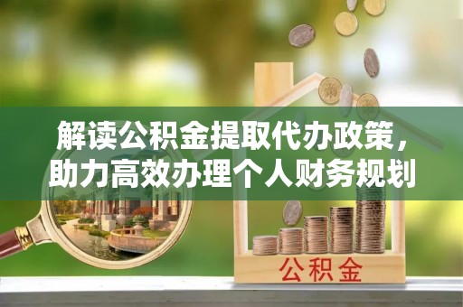 上虞解读公积金提取代办政策，助力高效办理个人财务规划