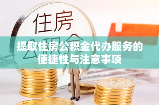 上虞提取住房公积金代办服务的便捷性与注意事项