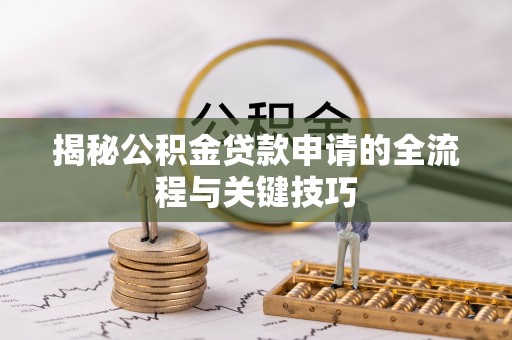 上虞揭秘公积金贷款申请的全流程与关键技巧