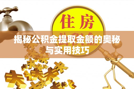 上虞揭秘公积金提取金额的奥秘与实用技巧