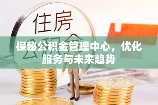 上虞探秘公积金管理中心，优化服务与未来趋势