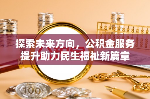 上虞探索未来方向，公积金服务提升助力民生福祉新篇章