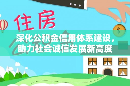 上虞深化公积金信用体系建设，助力社会诚信发展新高度