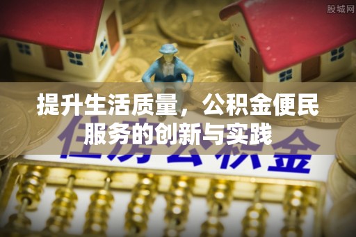 上虞提升生活质量，公积金便民服务的创新与实践