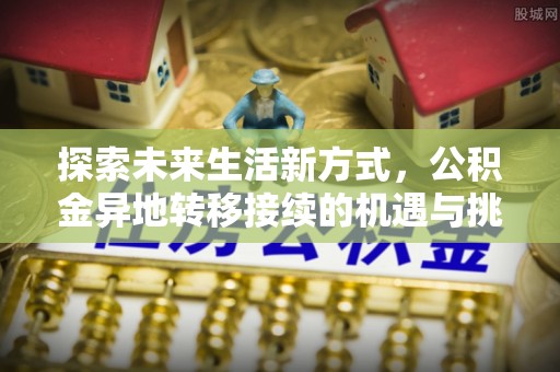 上虞探索未来生活新方式，公积金异地转移接续的机遇与挑战