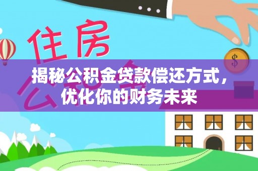 上虞揭秘公积金贷款偿还方式，优化你的财务未来