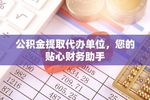 上虞公积金提取代办单位，您的贴心财务助手