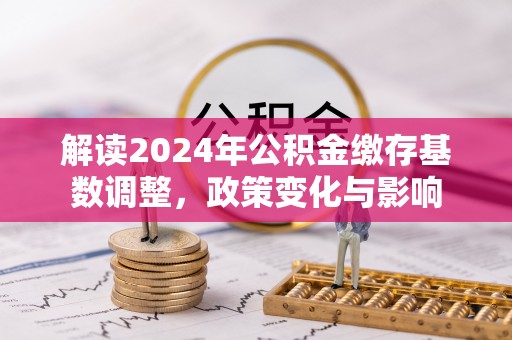 上虞解读2024年公积金缴存基数调整，政策变化与影响