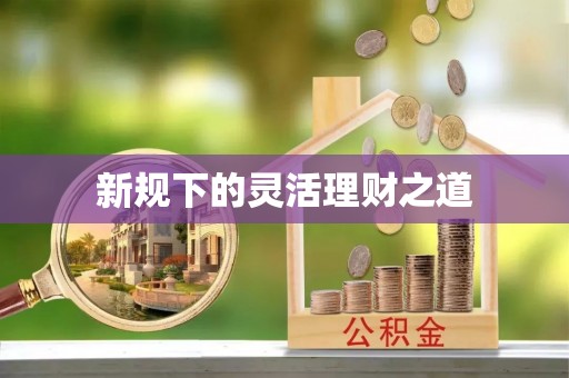 上虞新规下的灵活理财之道