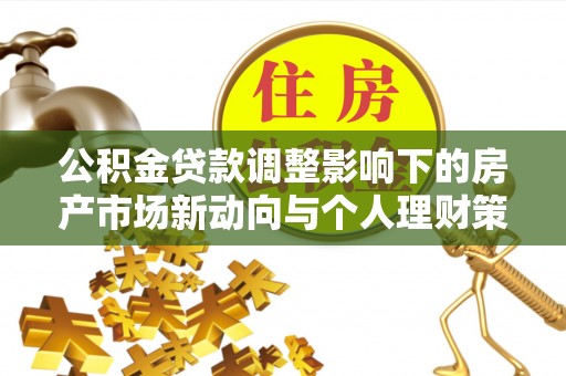 上虞公积金贷款调整影响下的房产市场新动向与个人理财策略