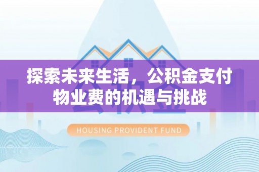 上虞探索未来生活，公积金支付物业费的机遇与挑战