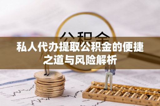 上虞私人代办提取公积金的便捷之道与风险解析