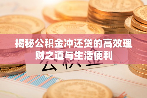 上虞揭秘公积金冲还贷的高效理财之道与生活便利