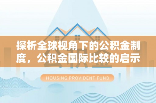 上虞探析全球视角下的公积金制度，公积金国际比较的启示与借鉴