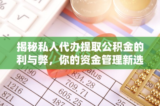 上虞揭秘私人代办提取公积金的利与弊，你的资金管理新选择