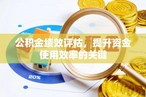 上虞公积金绩效评估，提升资金使用效率的关键