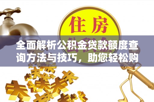 上虞全面解析公积金贷款额度查询方法与技巧，助您轻松购房