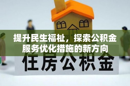 上虞提升民生福祉，探索公积金服务优化措施的新方向