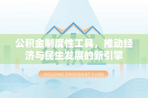 上虞公积金制度性工具，推动经济与民生发展的新引擎
