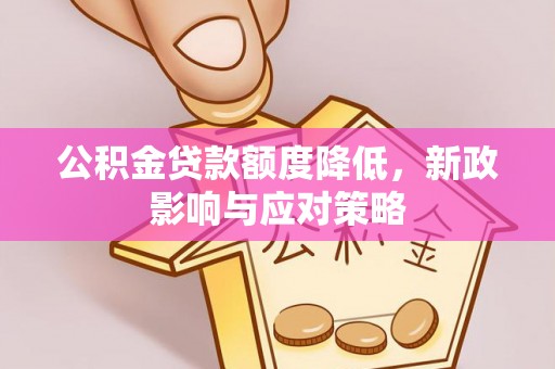 上虞公积金贷款额度降低，新政影响与应对策略